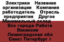 Электрики › Название организации ­ Компания-работодатель › Отрасль предприятия ­ Другое › Минимальный оклад ­ 1 - Все города Работа » Вакансии   . Ленинградская обл.,Санкт-Петербург г.